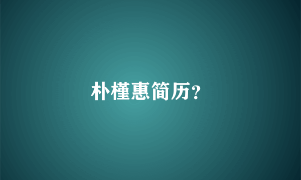朴槿惠简历？