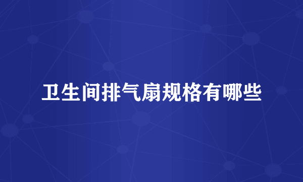 卫生间排气扇规格有哪些