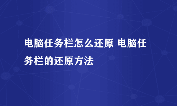 电脑任务栏怎么还原 电脑任务栏的还原方法