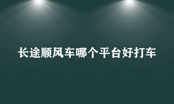 长途顺风车哪个平台好打车