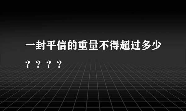 一封平信的重量不得超过多少？？？？