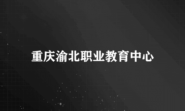 重庆渝北职业教育中心