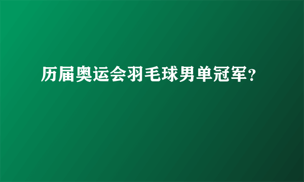 历届奥运会羽毛球男单冠军？