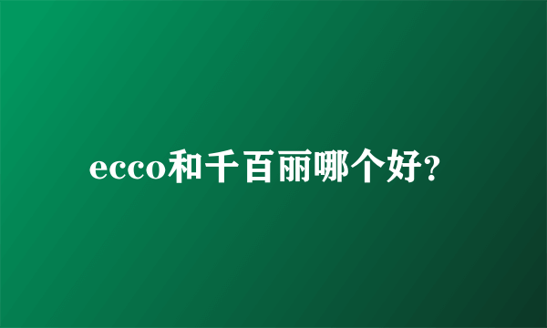 ecco和千百丽哪个好？