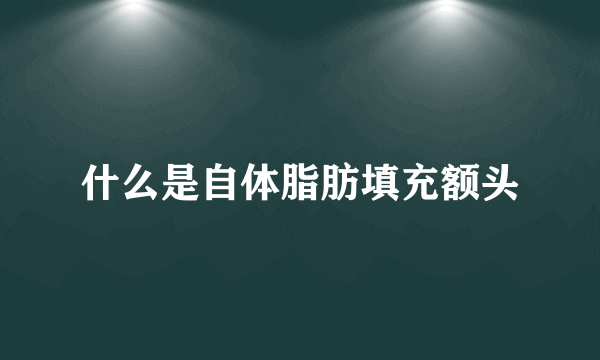 什么是自体脂肪填充额头