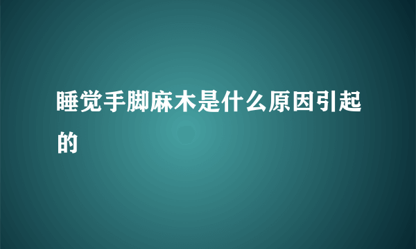 睡觉手脚麻木是什么原因引起的