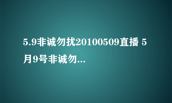 5.9非诚勿扰20100509直播 5月9号非诚勿扰20100509在线观看江苏卫视