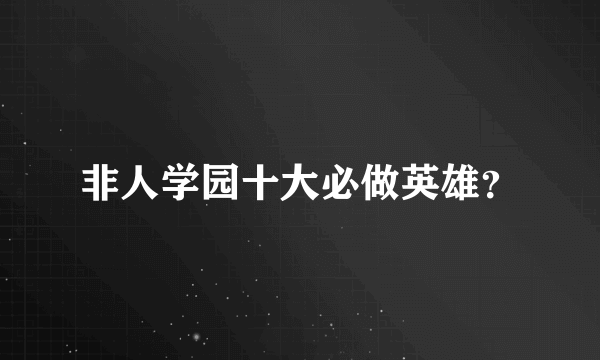 非人学园十大必做英雄？