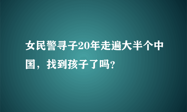 女民警寻子20年走遍大半个中国，找到孩子了吗？