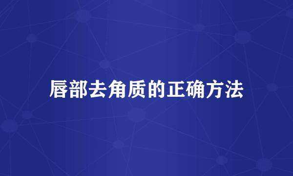 唇部去角质的正确方法
