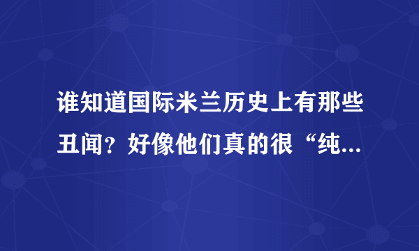 谁知道国际米兰历史上有那些丑闻？好像他们真的很“纯洁”？？？