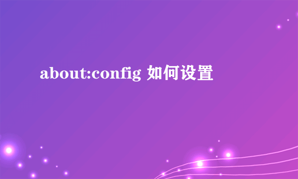 about:config 如何设置