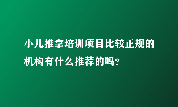 小儿推拿培训项目比较正规的机构有什么推荐的吗？
