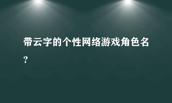 带云字的个性网络游戏角色名？