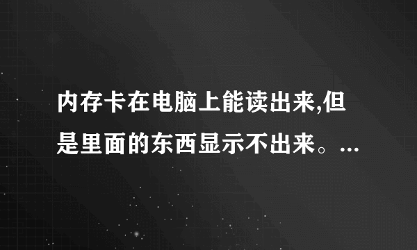 内存卡在电脑上能读出来,但是里面的东西显示不出来。怎么处理?