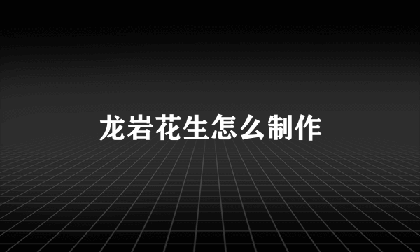 龙岩花生怎么制作