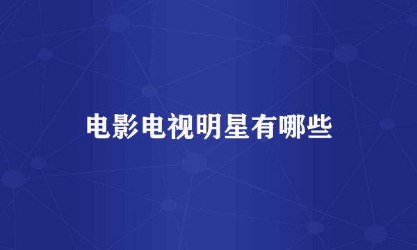 电影电视明星有哪些