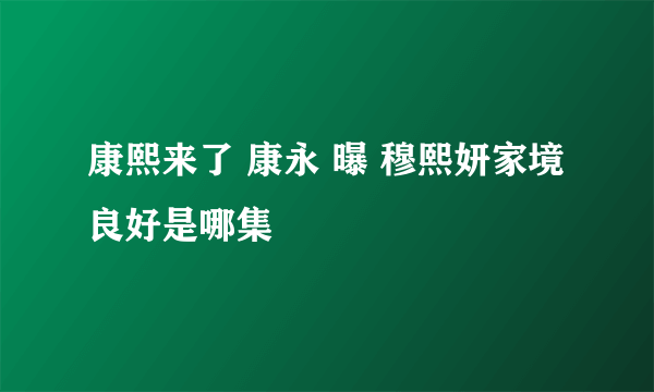 康熙来了 康永 曝 穆熙妍家境良好是哪集