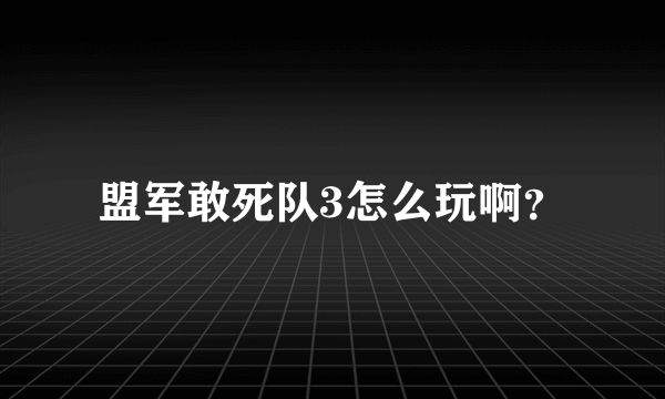 盟军敢死队3怎么玩啊？