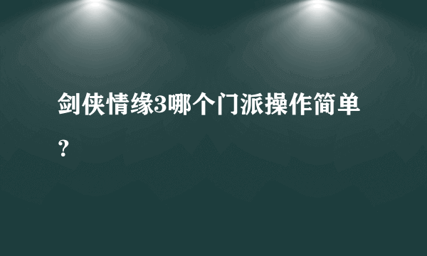 剑侠情缘3哪个门派操作简单？