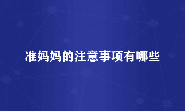 准妈妈的注意事项有哪些