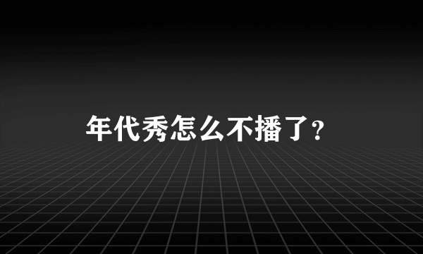 年代秀怎么不播了？