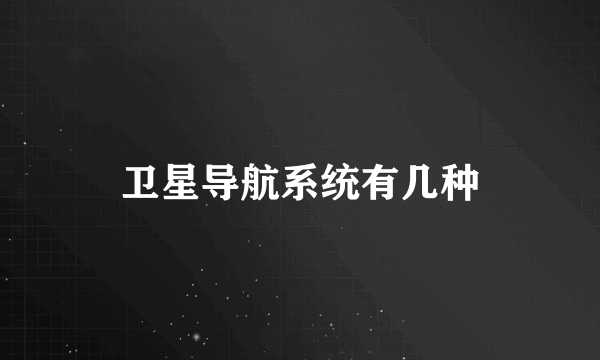 卫星导航系统有几种