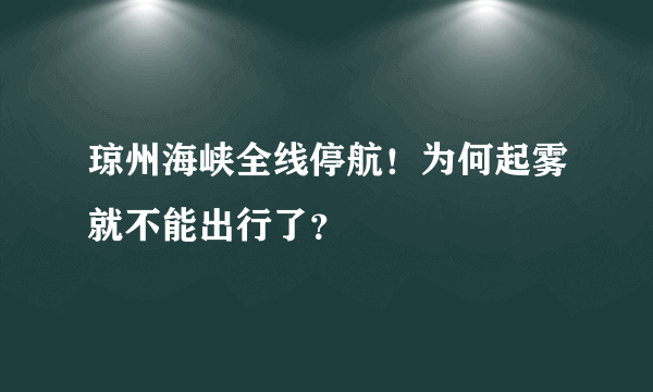 琼州海峡全线停航！为何起雾就不能出行了？