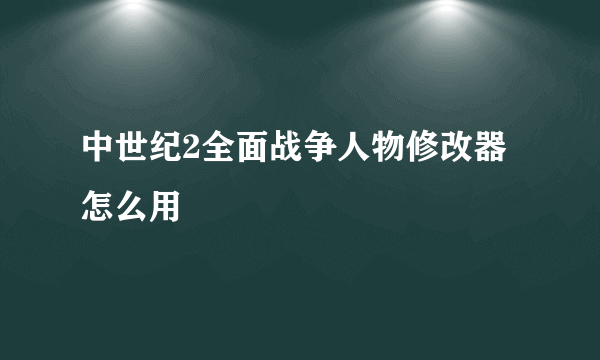中世纪2全面战争人物修改器怎么用