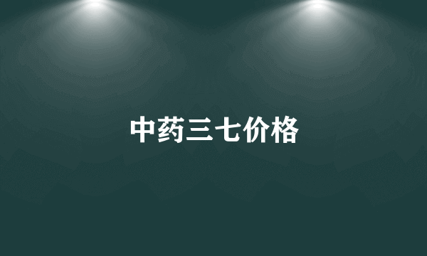 中药三七价格