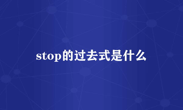 stop的过去式是什么