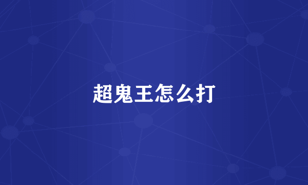 超鬼王怎么打