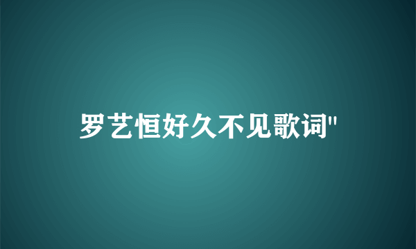 罗艺恒好久不见歌词