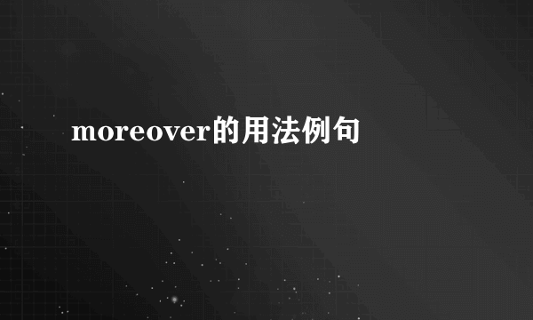 moreover的用法例句
