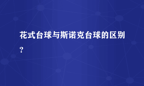 花式台球与斯诺克台球的区别？