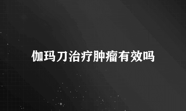 伽玛刀治疗肿瘤有效吗