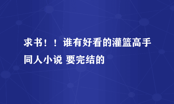 求书！！谁有好看的灌篮高手同人小说 要完结的