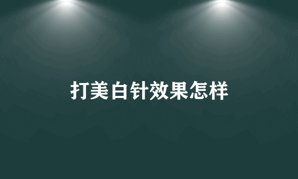 打美白针效果怎样