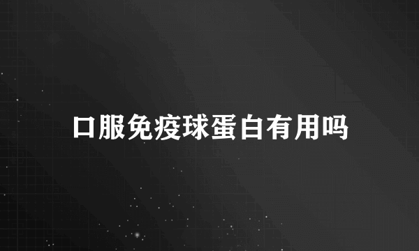 口服免疫球蛋白有用吗