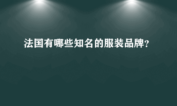 法国有哪些知名的服装品牌？