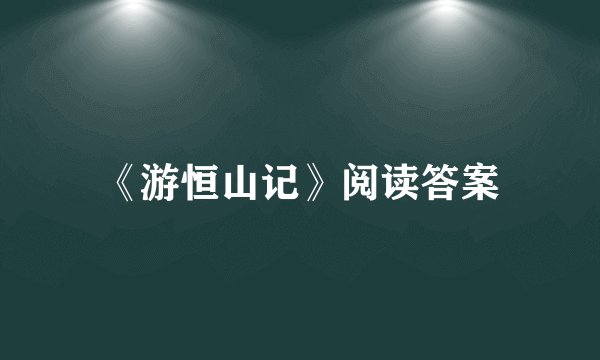 《游恒山记》阅读答案