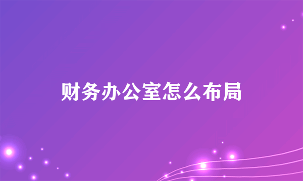 财务办公室怎么布局