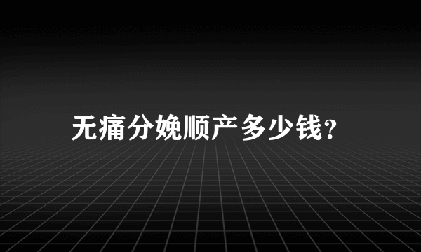 无痛分娩顺产多少钱？