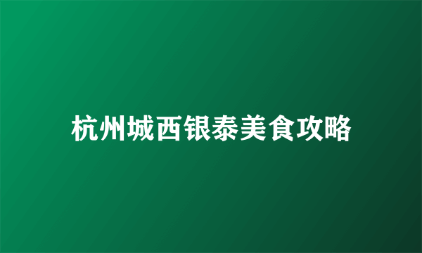 杭州城西银泰美食攻略