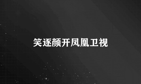 笑逐颜开凤凰卫视