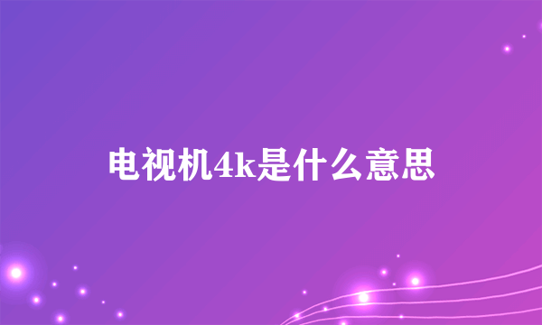 电视机4k是什么意思