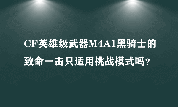 CF英雄级武器M4A1黑骑士的致命一击只适用挑战模式吗？