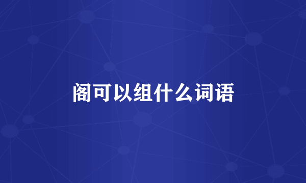 阁可以组什么词语