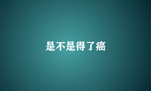 是不是得了癌