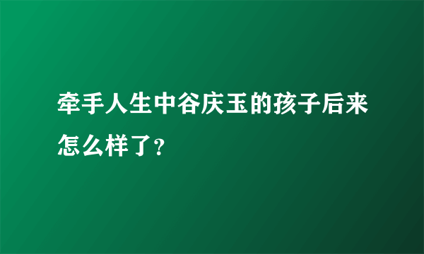 牵手人生中谷庆玉的孩子后来怎么样了？